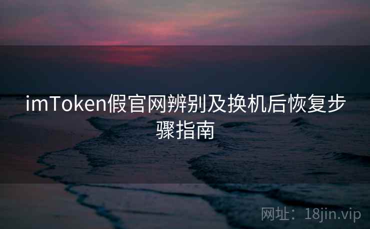imToken假官网辨别及换机后恢复步骤指南